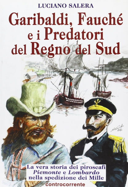 Cover of Garibaldi, Fauché e i predatori del Regno del Sud. La vera storia dei piroscafi «Piemonte» e «Lombardo» nella spedizione dei Mille