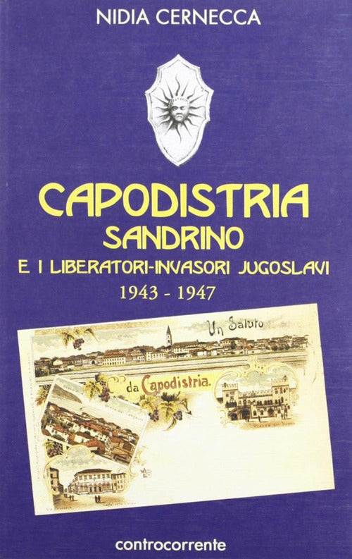 Cover of Capodistria, Sandrino e i liberatori-invasori jugoslavi (1943-1947)