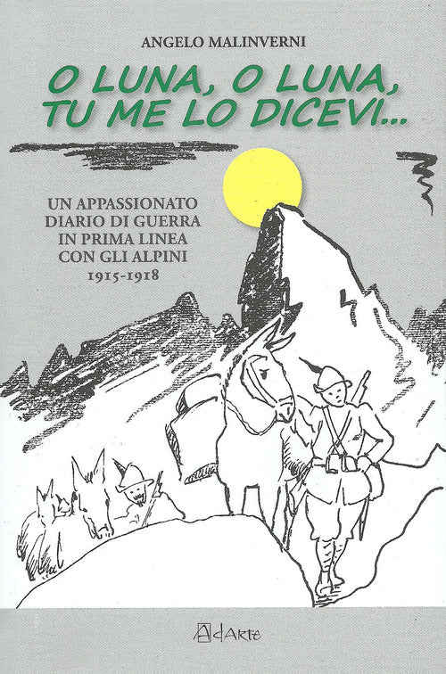 Cover of O luna, o luna, tu me lo dicevi... Un appassionato diario di guerra in prima linea con gli alpini 1915-1918