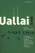 Cover of Uallai! Ovvero, Domè 'Oshkarpà, il migrante a cui estraemmo il Sahara dalle orecchie, e altre veridiche storie incredibili di buona integrazione