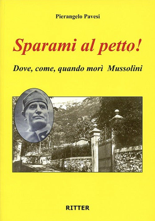 Cover of Sparami al petto! Dove, come, quando morì Mussolini