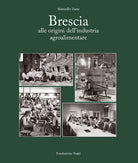 Cover of Brescia. Alle origini dell'industria alimentare