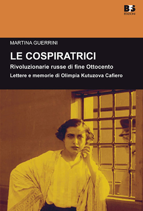 Cover of cospiratrici. Rivoluzionarie russe di fine Ottocento. Lettere e memorie di Olimpia Kutuzova Cafiero