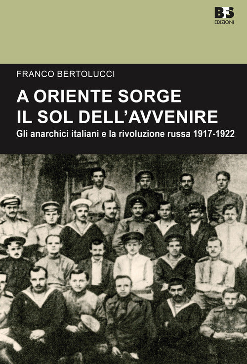 Cover of A Oriente sorge il sole dell'avvenire. Gli anarchici italiani e la rivoluzione russa 1917-1922