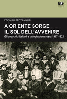 Cover of A Oriente sorge il sole dell'avvenire. Gli anarchici italiani e la rivoluzione russa 1917-1922