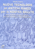 Cover of Nuove tecnologie e antichi rimedi per la nostra salute. Come fortificare il nostro organismo con l'aiuto della natura e della bioelettronica