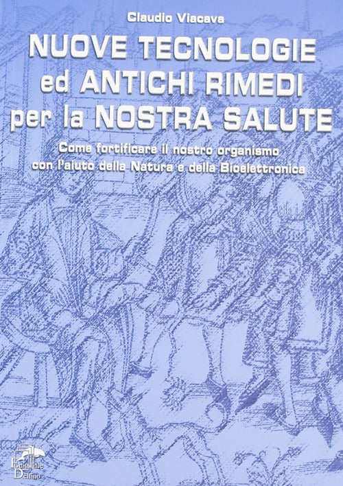 Cover of Nuove tecnologie e antichi rimedi per la nostra salute. Come fortificare il nostro organismo con l'aiuto della natura e della bioelettronica