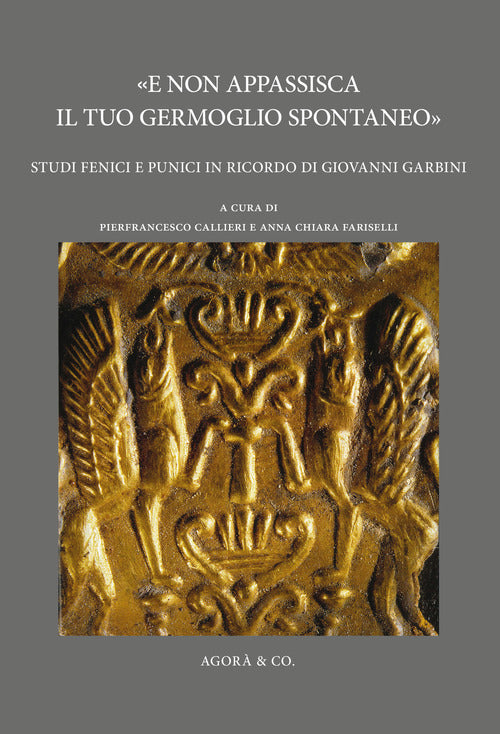 Cover of «E non appassisca il tuo germoglio spontaneo». Studi fenici e punici in ricordo di Giovanni Garbini