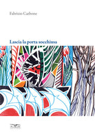 Lascia la porta socchiusa. Poesie e dipinti di Fabrizio Carbone