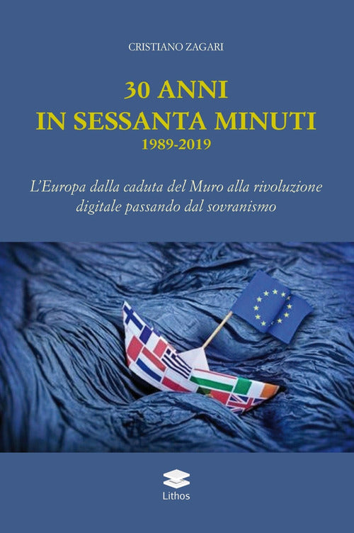 Cover of 30 anni in sessanta minuti. 1989-2019 L'Europa dalla caduta del Muro alla rivoluzione digitale passando dal sovranismo