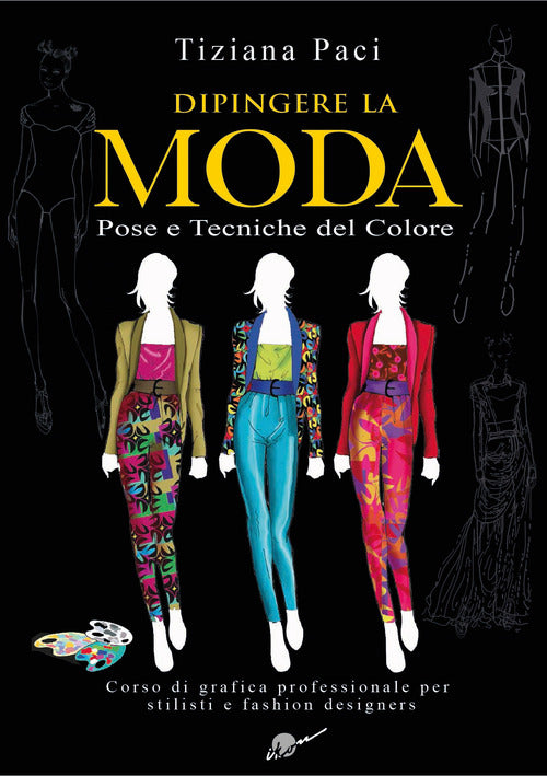 Cover of Dipingere la moda. Pose e tecniche del colore