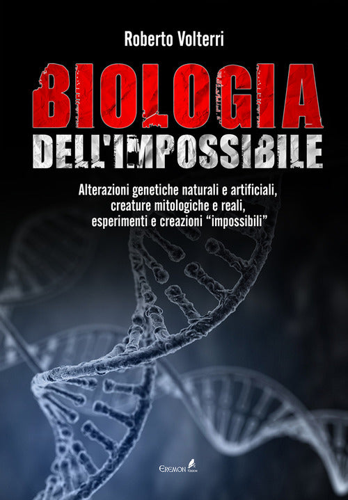 Cover of Biologia dell'impossibile. Alterazioni genetiche naturali e artificiali, creature mitologiche e reali, esperimenti e creazioni impossibili