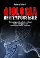 Cover of Biologia dell'impossibile. Alterazioni genetiche naturali e artificiali, creature mitologiche e reali, esperimenti e creazioni impossibili