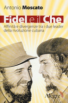 Cover of Fidel e il Che. Affinità e divergenze tra i due leader della rivoluzione cubana