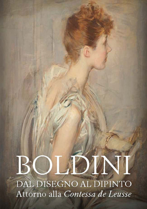 Cover of Boldini. Dal disegno al dipinto. Attorno alla «Contessa de Leusse». Catalogo della mostra (Ferrara, 10 febbraio-6 giugno 2021)