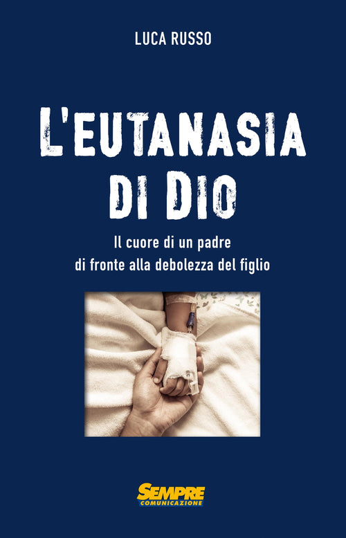 Cover of eutanasia di Dio. Il cuore di un padre di fronte alla debolezza del figlio