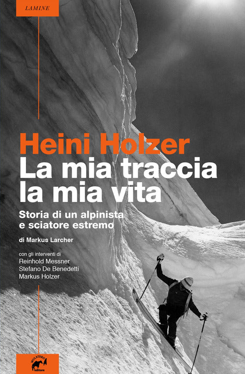Cover of Heini Holzer. La mia traccia, la mia vita. Storia di un alpinista e sciatore estremo