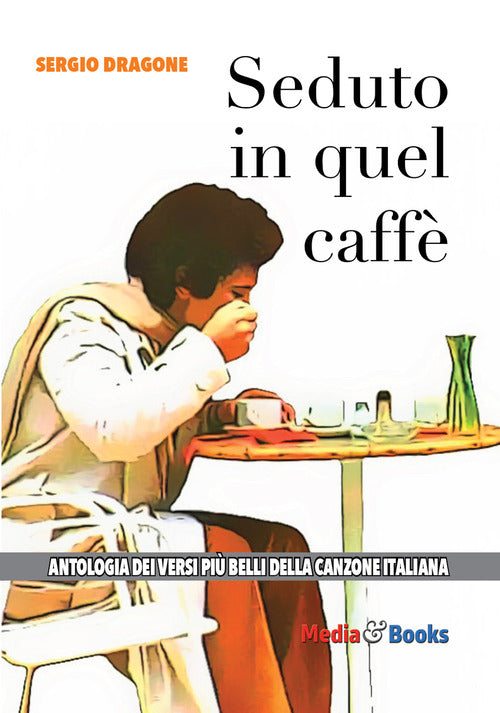 Cover of Seduto in quel caffè. L'antologia dei versi più belli della canzone italiana