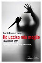 Cover of Ho ucciso mia moglie. Una storia vera