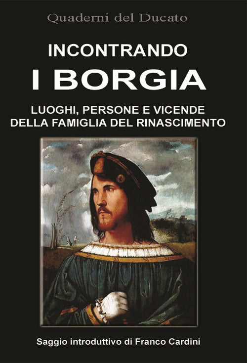 Cover of Incontrando i Borgia. Luoghi, persone e vicende della famiglia del Rinascimento