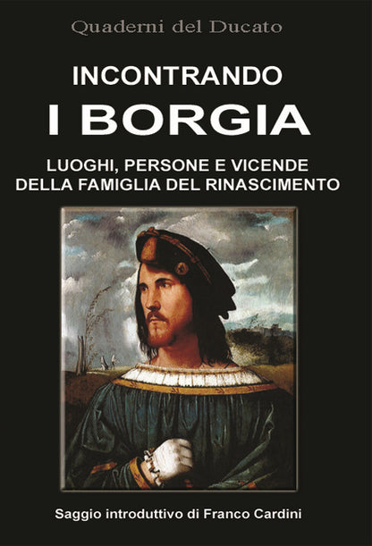 Cover of Incontrando i Borgia. Luoghi, persone e vicende della famiglia del Rinascimento