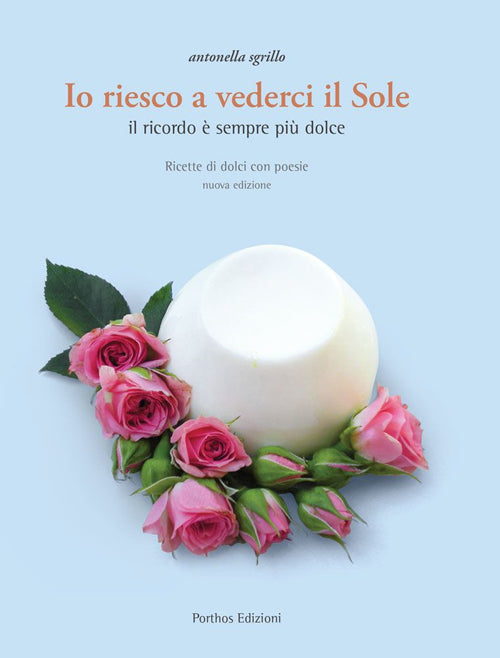 Cover of Io riesco a vederci il sole. Ricette di dolci con poesie. Il ricordo è sempre più dolce