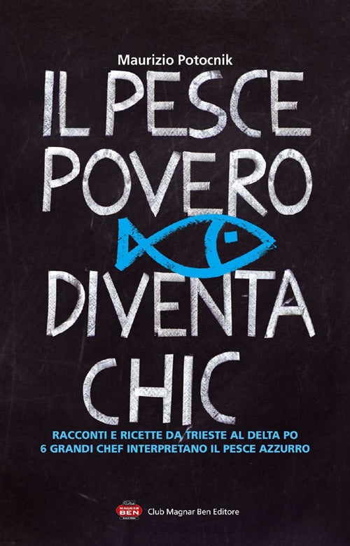 Cover of pesce povero diventa chic. Racconti e ricette da Trieste al Delta Po, 6 grandi chef interpretano il pesce azzurro dell'Alto Adriatico