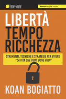 Cover of Libertà, tempo, ricchezza. Strumenti, tecniche e strategie per vivere «la vita che vuoi, dove vuoi»