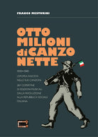 Cover of Otto milioni di canzonette. 1919-1945. L'epopea fascista nelle sue canzoni. 287 copertine di edizioni musicali dalla rivoluzione alla Repubblica sociale italiana