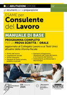 Esame per consulente del lavoro. Manuale di base. Programma completo per la prova scritta e orale