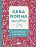 Cover of Cara nonna raccontami di te. Il libro dei tuoi ricordi da scrivere insieme oggi e conservare per sempre