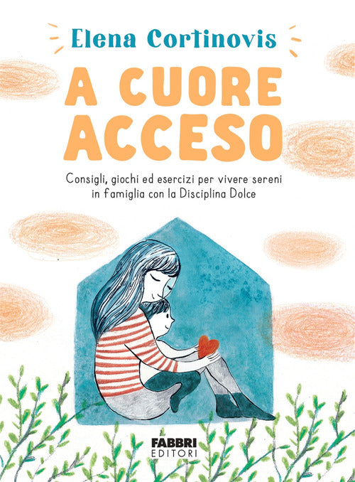 Cover of A cuore acceso. Consigli, giochi ed esercizi per vivere sereni in famiglia con la Disciplina Dolce