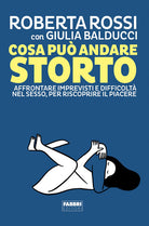 Cosa pu andare storto. Affrontare imprevisti e difficolt nel sesso, per riscoprire il piacere