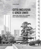 Cover of Città inclusiva e senza limiti. Progettare luoghi per le persone nella società contemporanea