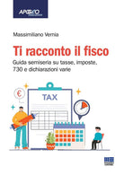 Ti racconto il fisco. Guida semiseria su tasse, imposte, 730 e dichiarazioni varie