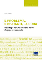 Cover of problema, il bisogno, la cura. 10 strategie per una relazione d’aiuto efficace e professionale