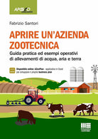 Cover of Aprire un'azienda zootecnica. Guida pratica ed esempi operativi di allevamenti di acqua, aria e terra