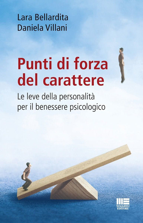 Punti di forza del carattere. Le leve della personalit per il benessere psicologico