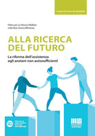 Alla ricerca del futuro. La riforma dell'assistenza agli anziani non autosufficienti