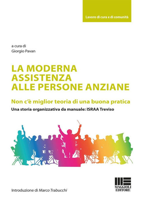 La moderna assistenza alle persone anziane. Non c' miglior teoria di una buona pratica. Una storia organizzativa da manuale: ISRAA Treviso