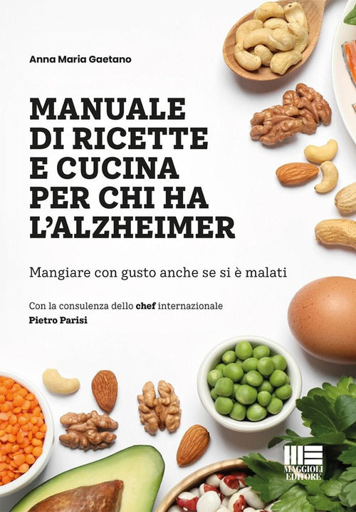 Manuale di ricetta e cucina per chi ha l'Alzheimer. Mangiare con gusto anche se si malati