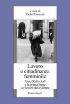 Cover of Lavoro e cittadinanza femminile. Anna Kuliscioff e la prima legge sul lavoro delle donne