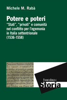 Cover of Potere e poteri. «Stati», «privati» e comunità nel conflitto per l'egemonia in Italia settentrionale (1536-1558)
