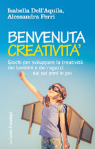 Cover of Benvenuta creatività. Giochi per sviluppare la creatività dei bambini e dei ragazzi dai sei anni in poi