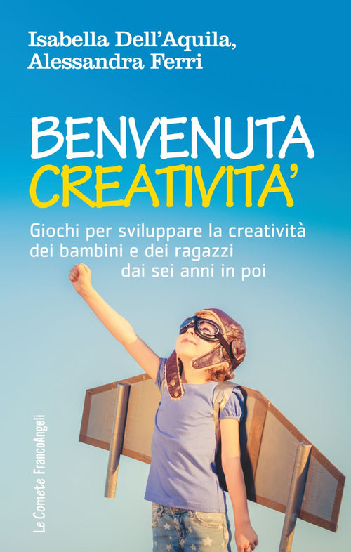 Cover of Benvenuta creatività. Giochi per sviluppare la creatività dei bambini e dei ragazzi dai sei anni in poi