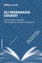 Cover of ingranaggi sognati. Scienza, fantasia e tecnologia nelle narrazioni per l'infanzia e l'adolescenza