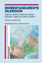 Cover of Momentaneamente silenziosi. Guida per operatori, insegnanti e genitori di bambini e ragazzi con mutismo selettivo