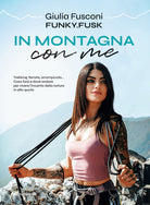 Cover of In montagna con me. Trekking, ferrate, arrampicata... Cosa fare e dove andare per vivere l’incanto della natura in alta quota