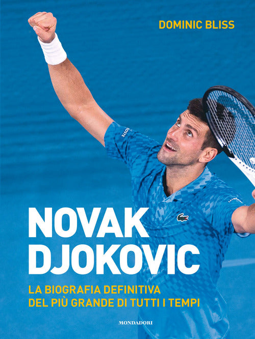Novak Djokovic. La biografia definitiva del pi grande di tutti i tempi