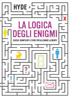 La logica degli enigmi. Giochi, rompicapi e sfide per allenare la mente